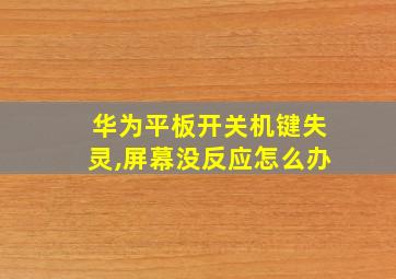 华为平板开关机键失灵,屏幕没反应怎么办