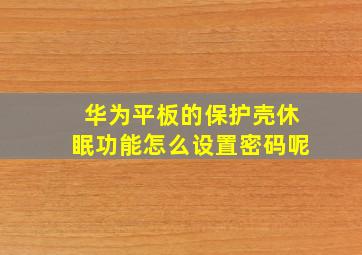 华为平板的保护壳休眠功能怎么设置密码呢