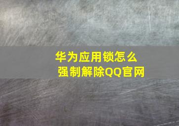 华为应用锁怎么强制解除QQ官网