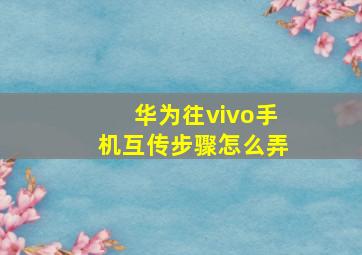 华为往vivo手机互传步骤怎么弄