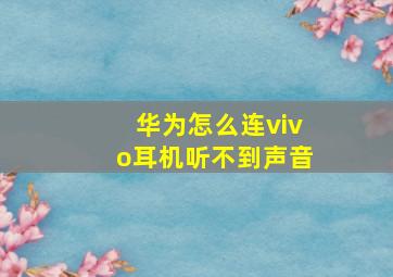 华为怎么连vivo耳机听不到声音