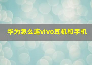 华为怎么连vivo耳机和手机