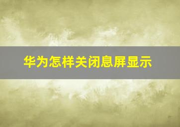 华为怎样关闭息屏显示