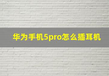 华为手机5pro怎么插耳机