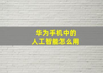 华为手机中的人工智能怎么用