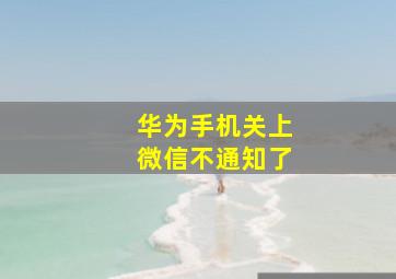 华为手机关上微信不通知了