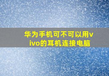 华为手机可不可以用vivo的耳机连接电脑