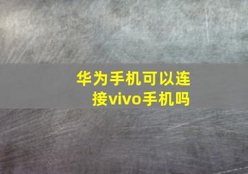 华为手机可以连接vivo手机吗