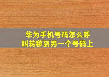 华为手机号码怎么呼叫转移到另一个号码上