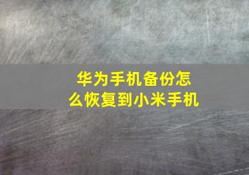 华为手机备份怎么恢复到小米手机