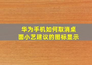 华为手机如何取消桌面小艺建议的图标显示