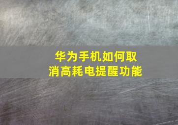 华为手机如何取消高耗电提醒功能