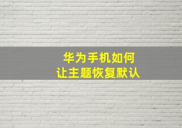 华为手机如何让主题恢复默认