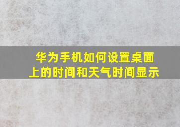 华为手机如何设置桌面上的时间和天气时间显示