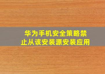 华为手机安全策略禁止从该安装源安装应用