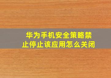 华为手机安全策略禁止停止该应用怎么关闭