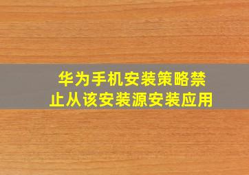 华为手机安装策略禁止从该安装源安装应用