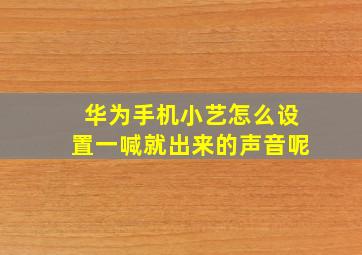 华为手机小艺怎么设置一喊就出来的声音呢