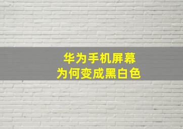 华为手机屏幕为何变成黑白色