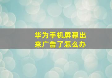 华为手机屏幕出来广告了怎么办