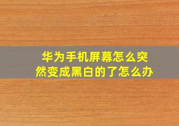 华为手机屏幕怎么突然变成黑白的了怎么办