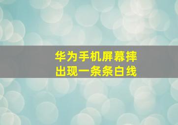 华为手机屏幕摔出现一条条白线