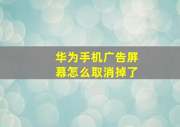 华为手机广告屏幕怎么取消掉了