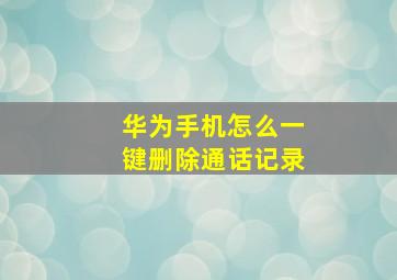 华为手机怎么一键删除通话记录