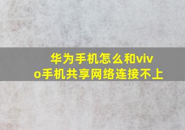 华为手机怎么和vivo手机共享网络连接不上