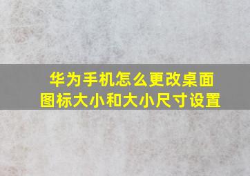 华为手机怎么更改桌面图标大小和大小尺寸设置