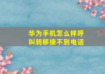 华为手机怎么样呼叫转移接不到电话