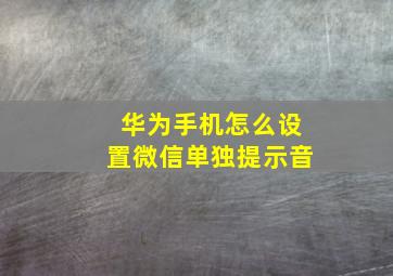 华为手机怎么设置微信单独提示音