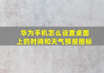 华为手机怎么设置桌面上的时间和天气预报图标