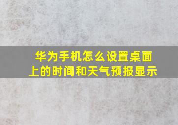 华为手机怎么设置桌面上的时间和天气预报显示