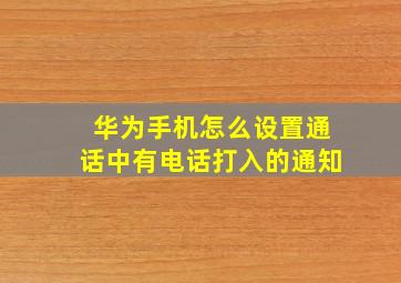 华为手机怎么设置通话中有电话打入的通知