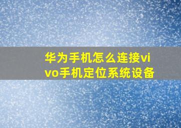 华为手机怎么连接vivo手机定位系统设备