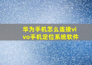 华为手机怎么连接vivo手机定位系统软件