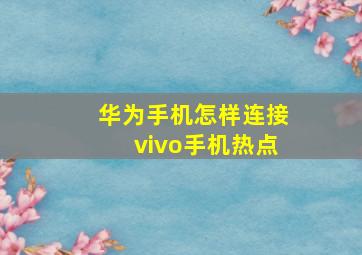 华为手机怎样连接vivo手机热点