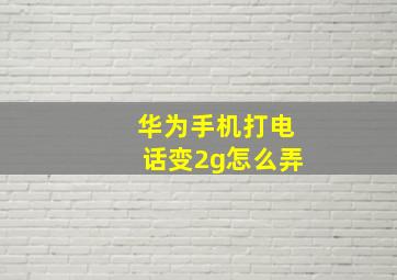 华为手机打电话变2g怎么弄