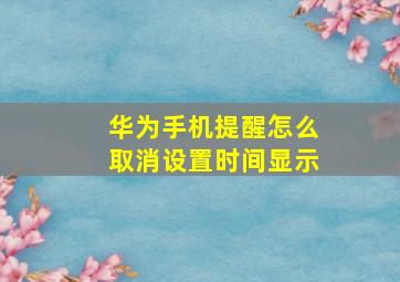 华为手机提醒怎么取消设置时间显示