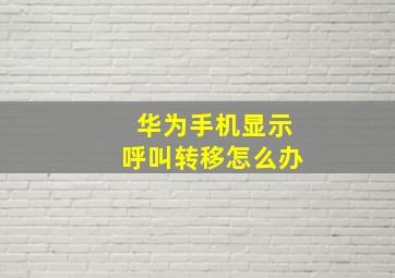 华为手机显示呼叫转移怎么办