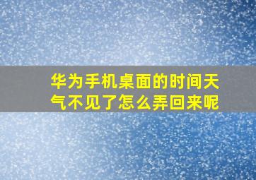 华为手机桌面的时间天气不见了怎么弄回来呢