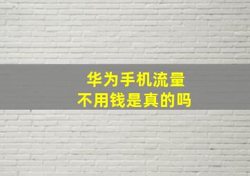 华为手机流量不用钱是真的吗