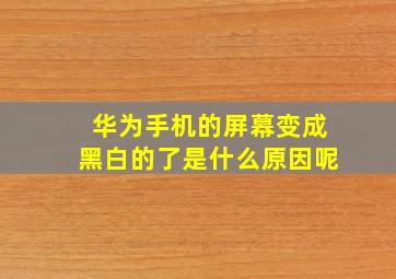 华为手机的屏幕变成黑白的了是什么原因呢