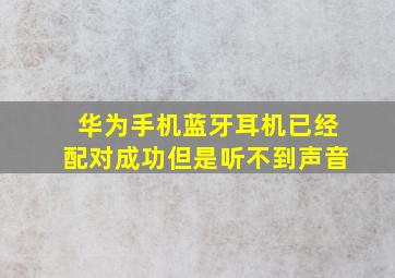 华为手机蓝牙耳机已经配对成功但是听不到声音