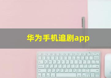 华为手机追剧app