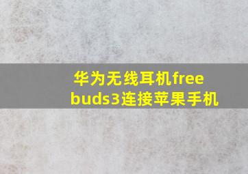 华为无线耳机freebuds3连接苹果手机