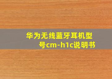 华为无线蓝牙耳机型号cm-h1c说明书