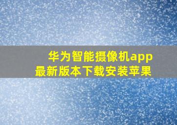 华为智能摄像机app最新版本下载安装苹果