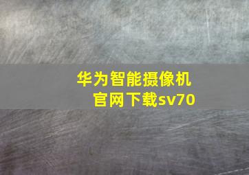 华为智能摄像机官网下载sv70